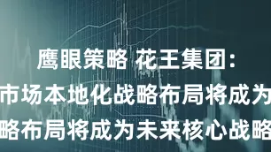 鹰眼策略 花王集团：加强中国市场本地化战略布局将成为未来核心战略